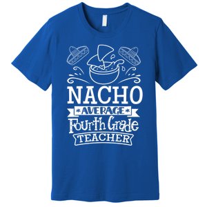 Nacho Average 4Th Fourth Grade Teacher Team Gift Premium T-Shirt