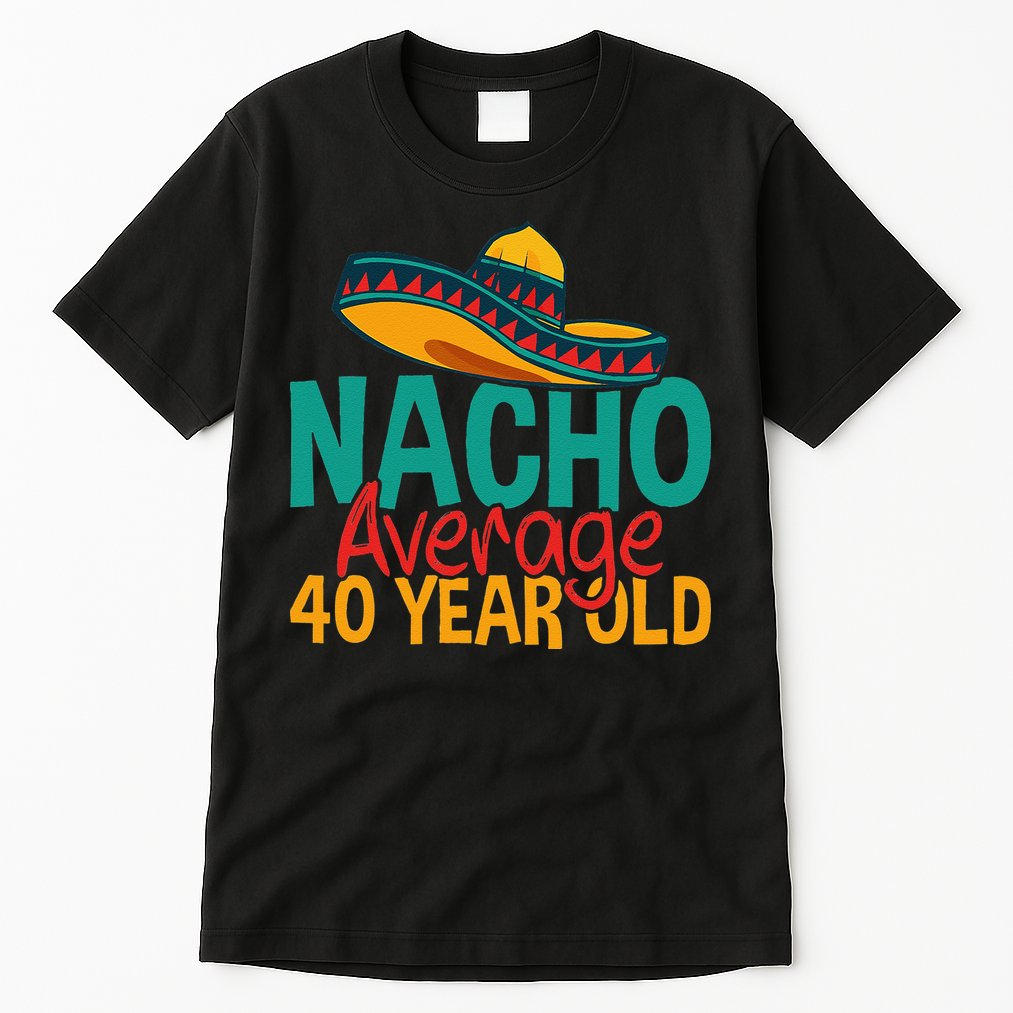 Nacho Average 40 Year Old Cinco De Mayo 40th Birthday Tall T-Shirt