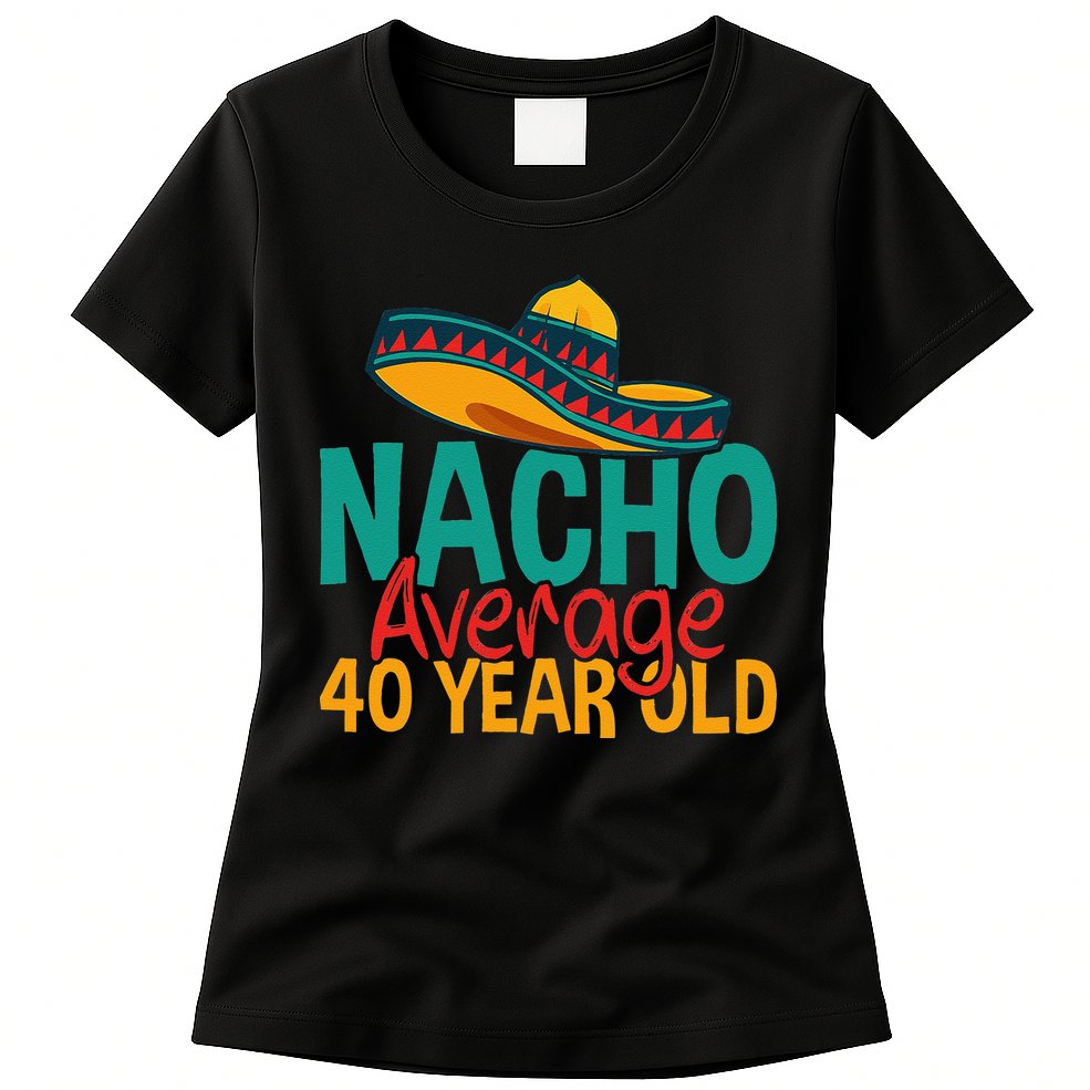 Nacho Average 40 Year Old Cinco De Mayo 40th Birthday Womens T-Shirt
