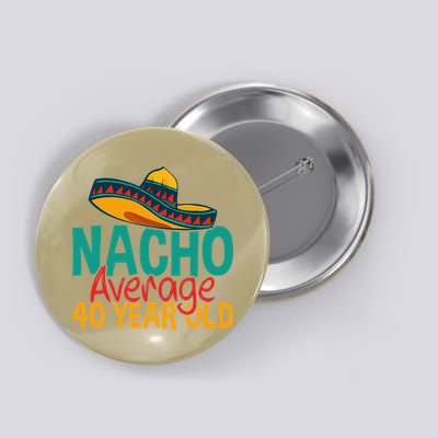 Nacho Average 40 Year Old Cinco De Mayo 40th Birthday Button