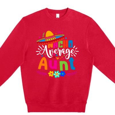 Nacho Average Aunt Auntie Cinco De Mayo Mexican Fiesta Premium Crewneck Sweatshirt