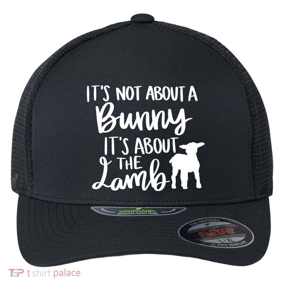 Not About A Bunny It's About The Lamb Flexfit Unipanel Trucker Cap