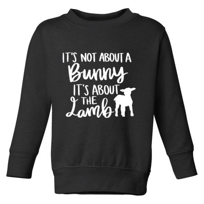 Not About A Bunny It's About The Lamb Toddler Sweatshirt