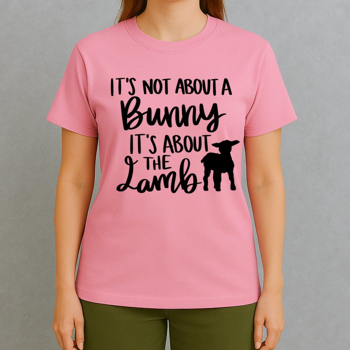 Not About A Bunny It's About The Lamb T-Shirt