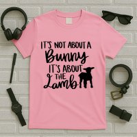 Not About A Bunny It's About The Lamb T-Shirt