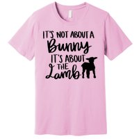 Not About A Bunny It's About The Lamb Premium T-Shirt