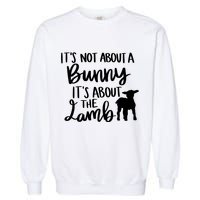Not About A Bunny It's About The Lamb Garment-Dyed Sweatshirt