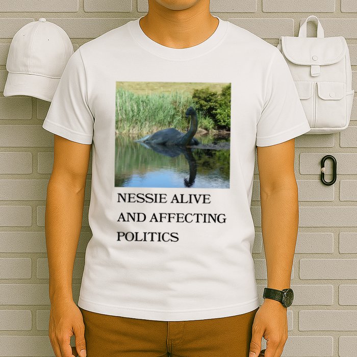 Nessie Alive And Affecting Politics T-Shirt