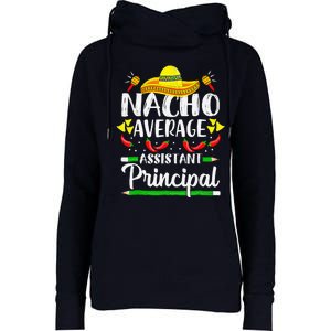 Nacho Average Assistant Principal Cinco De Mayo Teacher Womens Funnel Neck Pullover Hood