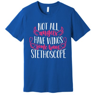 Not All Angels Have Wings Some Have Stethoscope Funny Nurse Funny Gift Premium T-Shirt