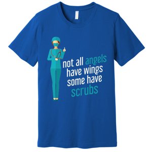 Not All Angels Have Wings Some Have Scrub Nurse Great Gift Premium T-Shirt