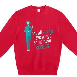 Not All Angels Have Wings Some Have Scrub Nurse Great Gift Premium Crewneck Sweatshirt