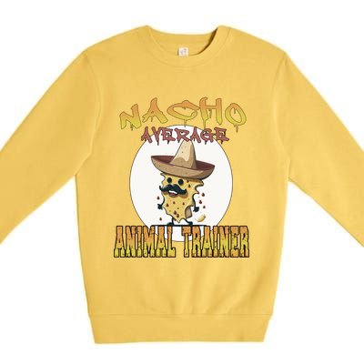 Nacho Average Animal Trainer Trainer Appreciation Week Great Gift Premium Crewneck Sweatshirt