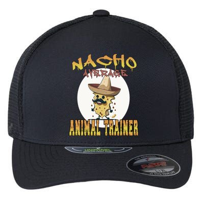 Nacho Average Animal Trainer Trainer Appreciation Week Great Gift Flexfit Unipanel Trucker Cap