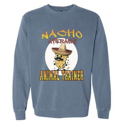 Nacho Average Animal Trainer Trainer Appreciation Week Great Gift Garment-Dyed Sweatshirt