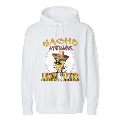 Nacho Average Animal Trainer Trainer Appreciation Week Great Gift Garment-Dyed Fleece Hoodie