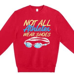 Not All Athletes Wear Shoes Fun Swimmers Team Swim Gift Premium Crewneck Sweatshirt