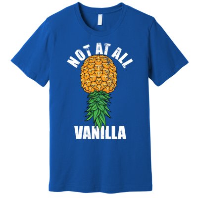 Not At All Vanilla Swinger Upside Down Pineapple Gift Premium T-Shirt