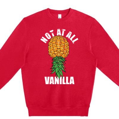 Not At All Vanilla Swinger Upside Down Pineapple Gift Premium Crewneck Sweatshirt