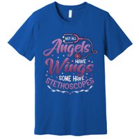 Not All Angels Have Wings Some Have Stethoscopes Nurse Cute Gift Premium T-Shirt