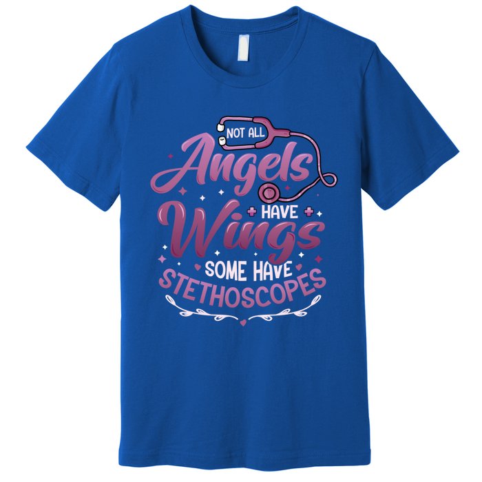 Not All Angels Have Wings Some Have Stethoscopes Nurse Cute Gift Premium T-Shirt