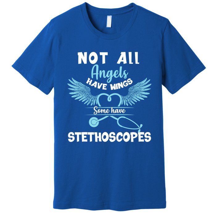 Not All Angels Have Wings Some Have Stethoscopes Funny Nurse Funny Gift Premium T-Shirt