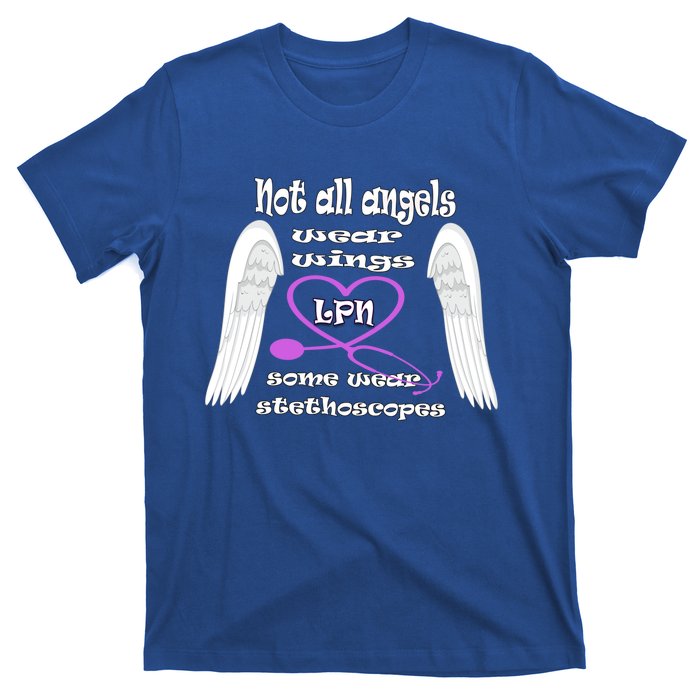 Not All Angels Wear Wings Some Wear Stethoscopes Lpn Nurse Funny Gift T-Shirt