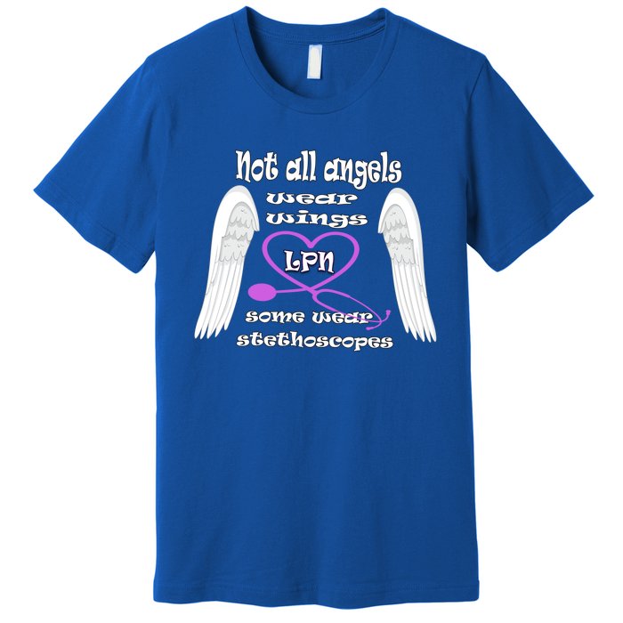 Not All Angels Wear Wings Some Wear Stethoscopes Lpn Nurse Funny Gift Premium T-Shirt