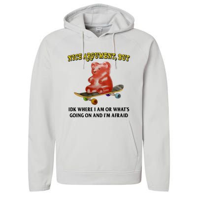 Nice Argument But Idk Where I Am Or WhatS Going On And IM Afraid Performance Fleece Hoodie