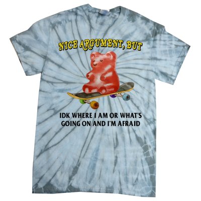 Nice Argument But Idk Where I Am Or WhatS Going On And IM Afraid Tie-Dye T-Shirt