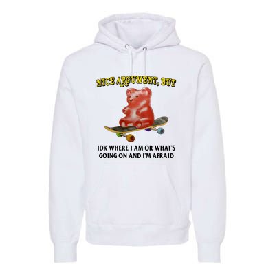 Nice Argument But Idk Where I Am Or WhatS Going On And IM Afraid Premium Hoodie