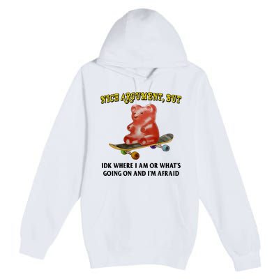 Nice Argument But Idk Where I Am Or WhatS Going On And IM Afraid Premium Pullover Hoodie