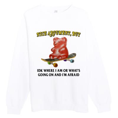 Nice Argument But Idk Where I Am Or WhatS Going On And IM Afraid Premium Crewneck Sweatshirt