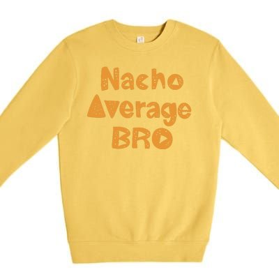 Nacho Average Bro Funny Premium Crewneck Sweatshirt