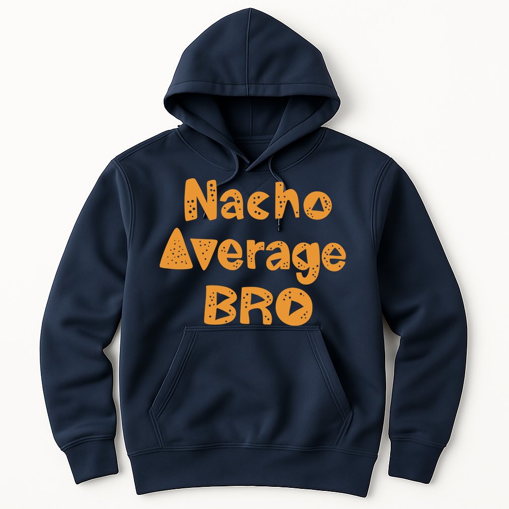 Nacho Average Bro Funny Hoodie