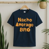 Nacho Average Bro Funny T-Shirt