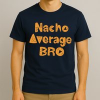 Nacho Average Bro Funny T-Shirt