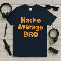 Nacho Average Bro Funny T-Shirt