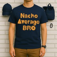 Nacho Average Bro Funny T-Shirt