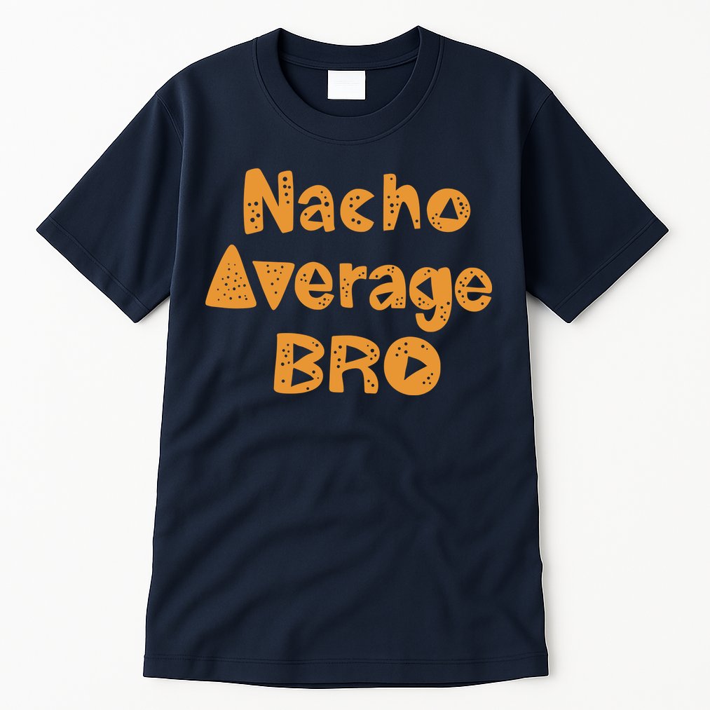 Nacho Average Bro Funny Tall T-Shirt