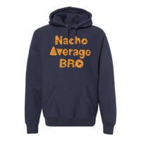 Nacho Average Bro Funny Premium Hoodie