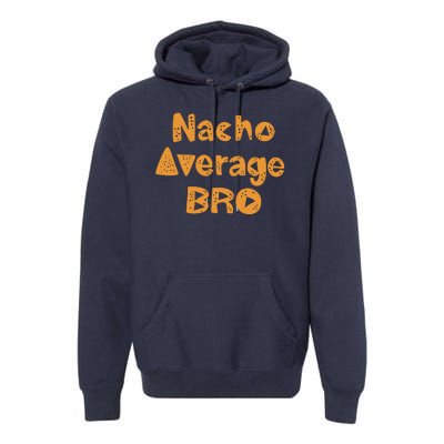 Nacho Average Bro Funny Premium Hoodie