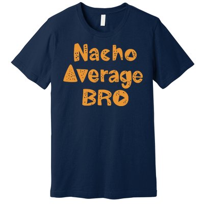 Nacho Average Bro Funny Premium T-Shirt