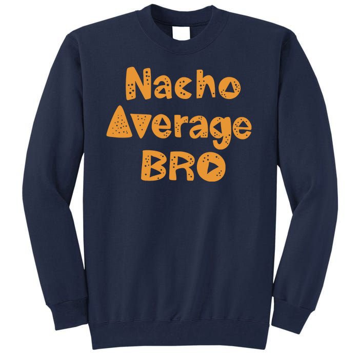 Nacho Average Bro Funny Tall Sweatshirt