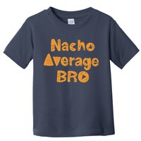 Nacho Average Bro Funny Toddler T-Shirt