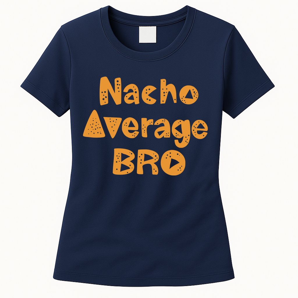 Nacho Average Bro Funny Womens T-Shirt