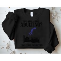 Need A Break From Adulting Try Astral Projection Sweatshirt