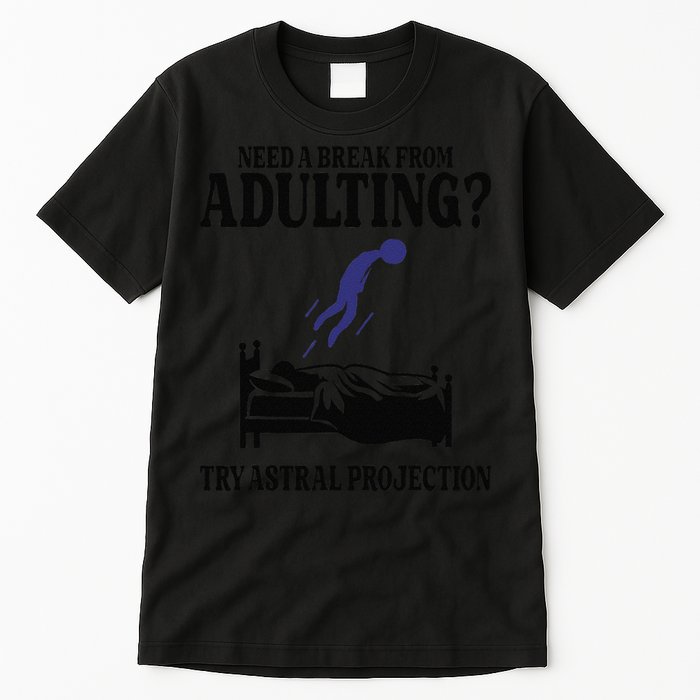 Need A Break From Adulting Try Astral Projection Tall T-Shirt