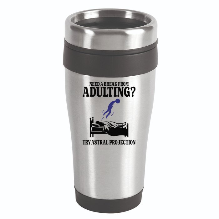 Need A Break From Adulting Try Astral Projection 16oz Travel Tumbler