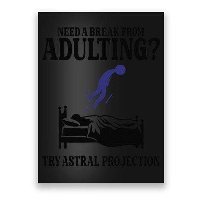 Need A Break From Adulting Try Astral Projection Poster